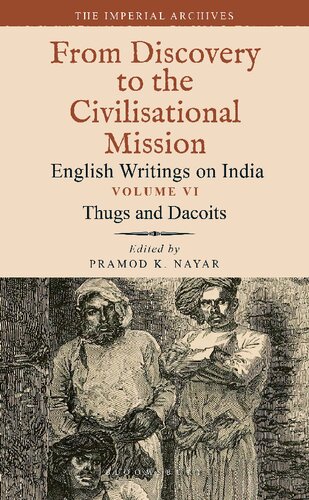 The Imperial Archives From Discovery To The Civilisational Mission English Writings On India Volume 6 Thugs And Dacoits Pramod K Nayar Editor