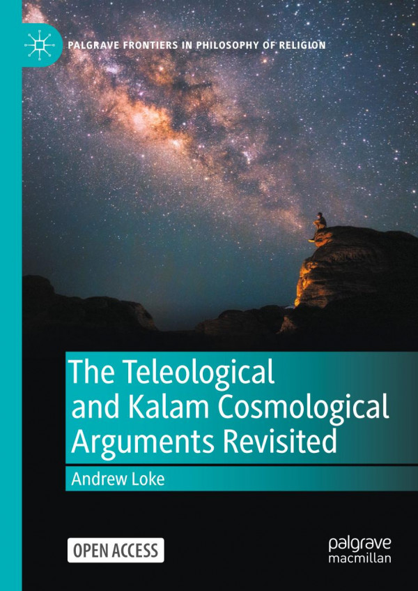 The Teleological And Kalam Cosmological Arguments Revisited Andrew Loke