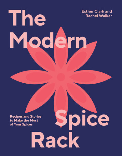 The Modern Spice Rack Recipes And Stories To Make The Most Of Your Spices Esther Clark