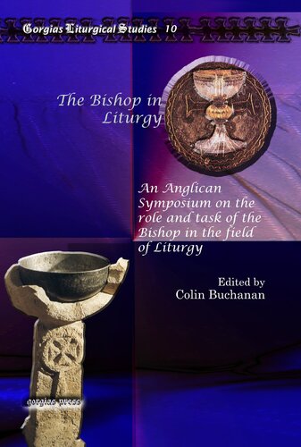 The Bishop In Liturgy An Anglican Symposium On The Role And Task Of The Bishop In The Field Of Liturgy Gorgias Liturgical Studies Colin Buchanan Ed