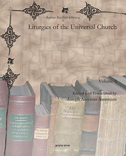 Liturgies Of The Universal Church Vol 6 Syriac Studies Library English And Latin Edition Josephus Assemani