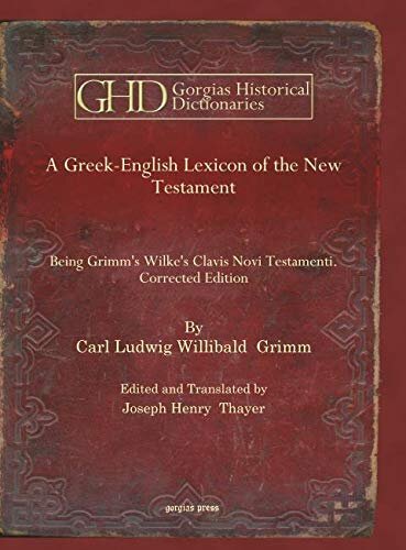 A Greekenglish Lexicon Of The New Testament Being Grimms Wilkes Clavis Novi Testamenti Corrected Edition Kiraz Historical Dictionaries Archive Carl Ludwig Willibald Grimm