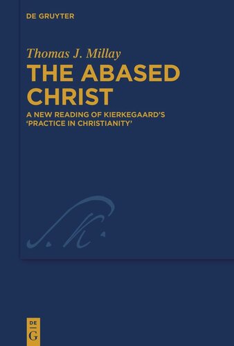 The Abased Christ A New Reading Of Kierkegaards Practice In Christianity Thomas J Millay