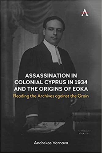 Assassination In Colonial Cyprus In 1934 And The Origins Of Eoka Reading The Archives Against The Grain Anthem Studies In British History Andrekos Varnava