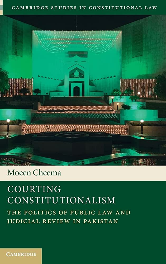 Courting Constitutionalism The Politics Of Public Law And Judicial Review In Pakistan Moeen Cheema