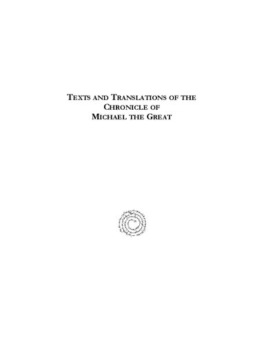 Texts And Translations Of The Chronicle Of Michael The Great Entire Set Syriac Original Arabic Garshuni Version And Armenian Epitome With Translations Into French George Kiraz Tigran Sawalaneants Isho Of Hasankeyf Vardan Areweltsi Andrea Schmidt