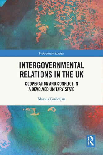 Intergovernmental Relations In The Uk Cooperation And Conflict In A Devolved Unitary State Marius Guderjan