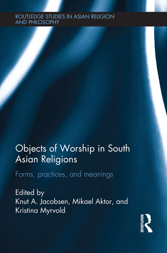 Objects Of Worship In South Asian Religions Forms Practices And Meanings Knut A Jacobsen Mikael Aktor Kristina Myrvold