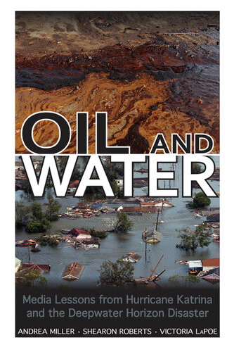 Oil And Water Media Lessons From Hurricane Katrina And The Deepwater Horizon Disaster Andrea Miller Shearon Roberts Victoria Lapoe