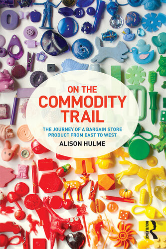 On The Commodity Trail The Journey Of A Bargain Store Product From East To West Alison Hulme