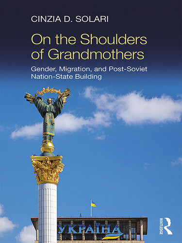 On The Shoulders Of Grandmothers Gender Migration And Postsoviet Nationstate Building Cinzia D Solari