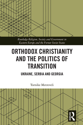 Orthodox Christianity And The Politics Of Transition Ukraine Serbia And Georgia Tornike Metreveli