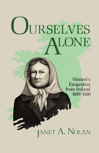 Ourselves Alone Womens Emigration From Ireland 18851920 Janet A Nolan