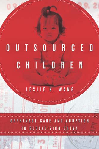 Outsourced Children Orphanage Care And Adoption In Globalizing China Leslie Wang