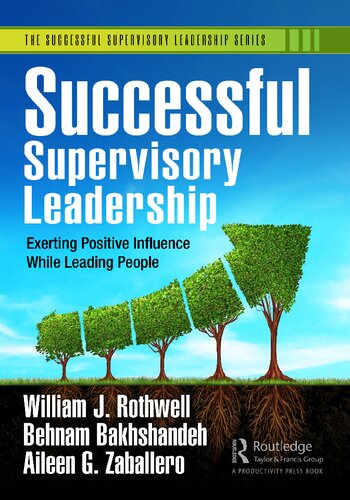 Successful Supervisory Leadership Exerting Positive Influence While Leading People William J Rothwell