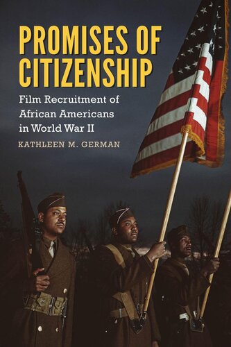 Promises Of Citizenship Film Recruitment Of African Americans In World War Ii Kathleen German