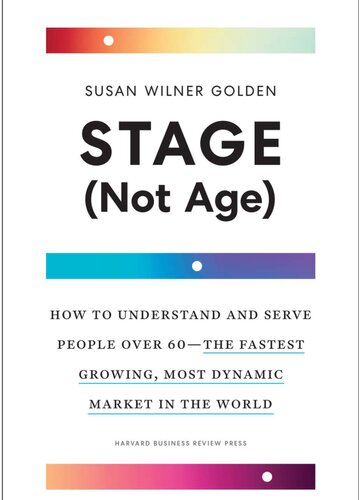 Stage Not Age How To Understand And Serve People Over 60the Fastest Growing Most Dynamic Market In The World 2nd Edition Susan Wilner Golden