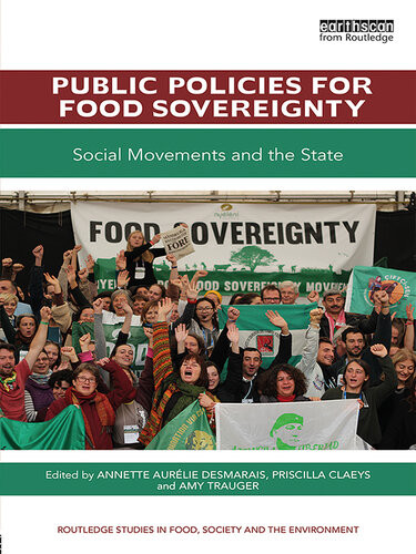 Public Policies For Food Sovereignty Social Movements And The State Annette Aurelie Desmarais Priscilla Claeys Amy Trauger