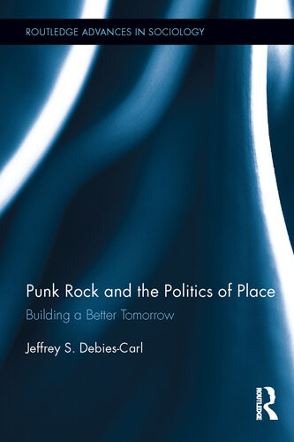 Punk Rock And The Politics Of Place Building A Better Tomorrow Jeffrey S Debiescarl
