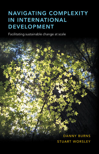 Navigating Complexity In International Development Facilitating Sustainable Change At Scale Danny Burns Stuart Worsley