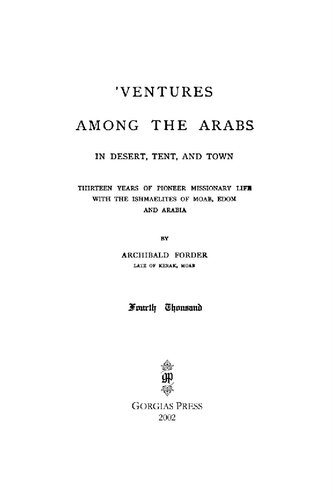 Ventures Among The Arabs In Desert Tent And Town A Thirteen Years Of Pioneer Missionary Life With The Ishmaelites Of Moab Edon And Arabia Archibald C Forder