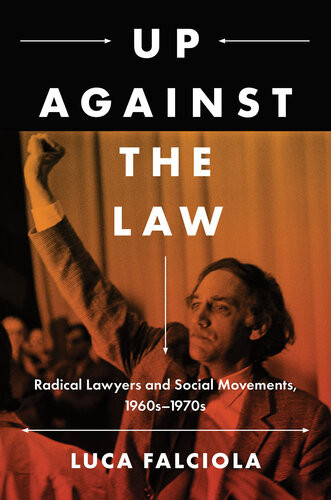 Up Against The Law Radical Lawyers And Social Movements 1960s1970s Ebook Luca Falciola