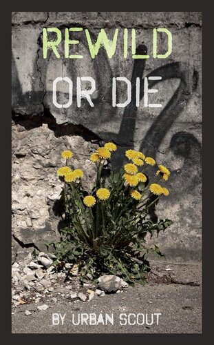 Rewild Or Die Revolution And Renaissance At The End Of Civilization Urban Scout