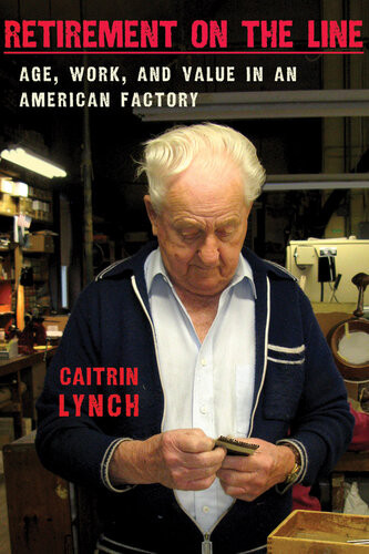 Retirement On The Line Age Work And Value In An American Factory Caitrin Lynch