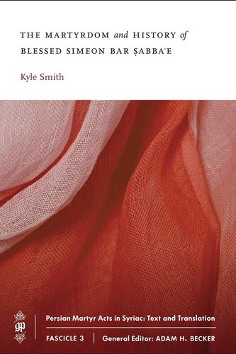 The Martyrdom And History Of Blessed Simeon Bar Sabbae Persian Martyr Acts In Syriac Text And Translation Kyle Smith