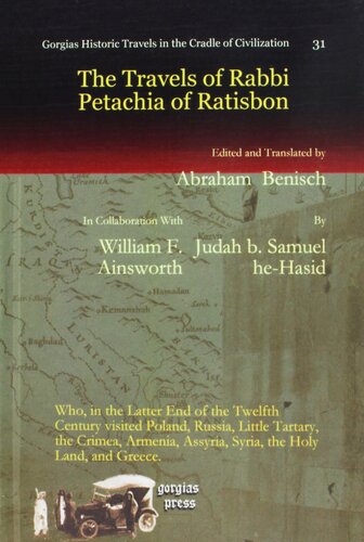 The Travels Of Rabbi Petachia Of Ratisbon Who In The Latter End Of The Twelfth Century Visited Poland Russia Little Tartary The Crimea Armenia Assyria Syria The Holy Land And Greece Judah B Samuel Hehasid