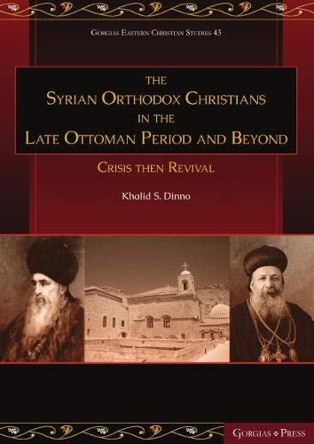 Syrian Orthodox Christians In The Late Ottoman Period And Beyond Crisis Then Revival Khalid Dinno