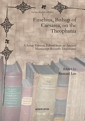 Eusebius Bishop Of Caesarea On The Theophania A Syriac Version Edited From An Ancient Manuscript Recently Discovered Syriac Studies Library English And Syriac Edition Samuellee