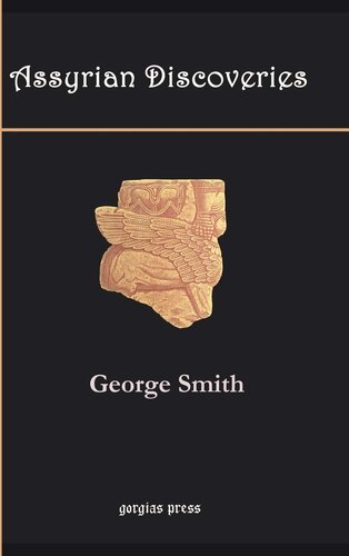 Assyrian Discoveries An Account Of Explorations And Discoveries On The Site Of Nineveh Illustrated George Smith
