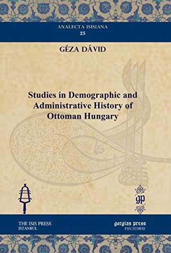 Studies In Demographic And Administrative History Of Ottoman Hungary Analecta Isisiana Ottoman And Turkish Studies Reprint Geza David