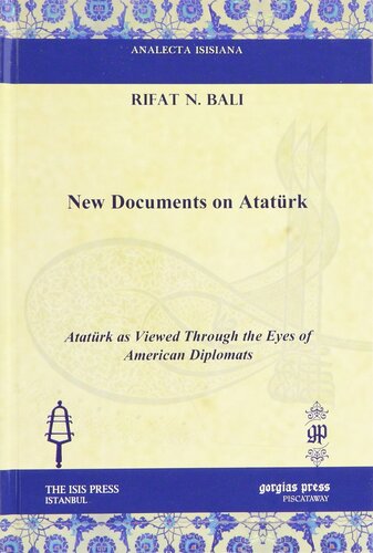 New Documents On Ataturk Ataturk As Viewed Through The Eyes Of American Diplomats Analecta Isisiana Ottoman And Turkish Studies Reprint Rifat N Bali