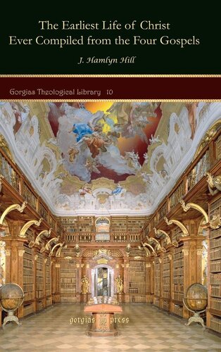 The Earliest Life Of Christ Ever Compiled From The Four Gospels Gorgias Theological Library J Hamlyn Hill