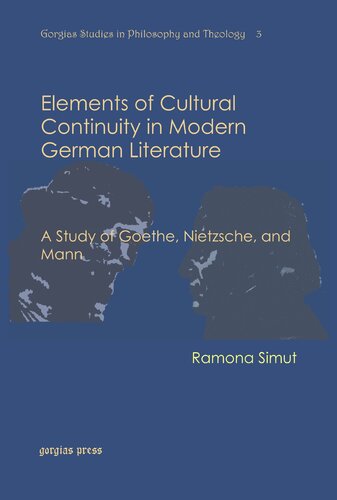 Elements Of Cultural Continuity In Modern German Literature A Study Of Goethe Nietzsche And Mann Gorgias Studies In Philosophy And Theology 1st Edition Ramona Simut