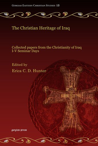 The Christian Heritage Of Iraq Collected Papers From The Christianity Of Iraq Iv Seminar Days Gorgias Eastern Christian Studies 1st Gorgias Erica C D Hunter Et Al