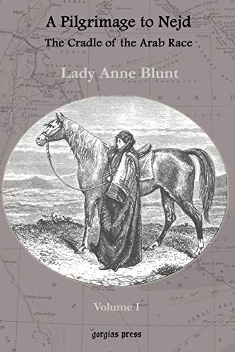A Pilgrimage To Nejd The Cradle Of The Arab Race A Visit To The Court Of The Arab Emir And Our Persian Campain Unabridged Edition Volume 1 Lady Anne Blunt
