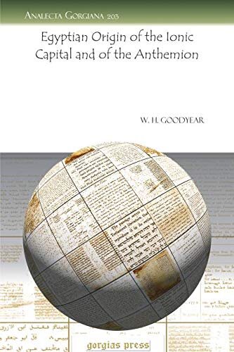 Egyptian Origin Of The Ionic Capital And Of The Anthemion Analecta Gorgiana 1st Edition W H Goodyear