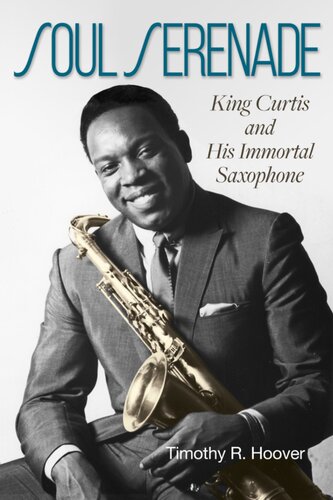 Soul Serenade King Curtis And His Immortal Saxophone Timothy R Hoover