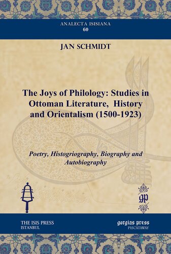 The Joys Of Philology Studies In Ottoman Literature History And Orientalism 15001923 Poetry Histogriography Biography And Autobiography Analecta Isisiana Ottoman And Turkish Studies Jan Schmidt