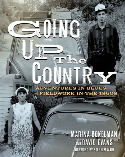 Going Up The Country Adventures In Blues Fieldwork In The 1960s Marina Bokelman And David Evans