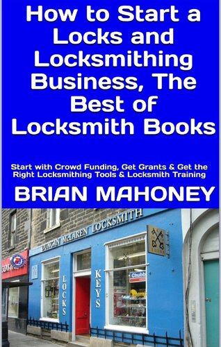 How To Start A Locks And Locksmithing Business The Best Of Locksmith Books Start With Crowd Funding Get Grants Get The Right Locksmithing Tools Locksmith Training Brian Mahoney