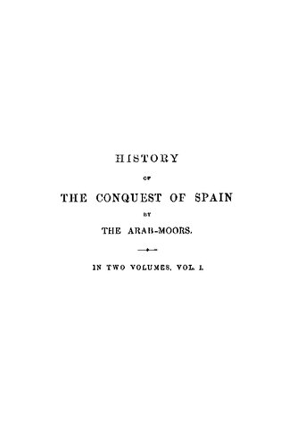 History Of The Conquest Of Spain By The Arab Moors With A Sketch Of The Civilization Which They Achieved And Imparted To Europe Volume 1 Henry Coppe