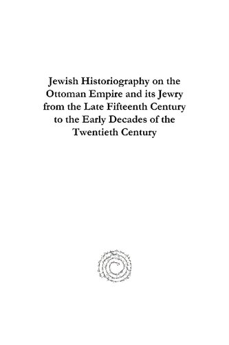 Jewish Historiography On The Ottoman Empire And Its Jewry From The Late Fifteenth Century To The Early Decades Of The Twentieth Century I Izzet Bahar
