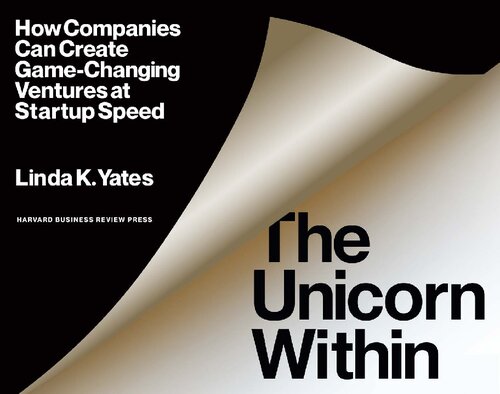The Unicorn Within How Companies Can Create Gamechanging Ventures At Startup Speed Linda K Yates