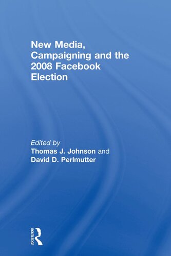 New Media Campaigning And The 2008 Facebook Election Thomas J Johnson
