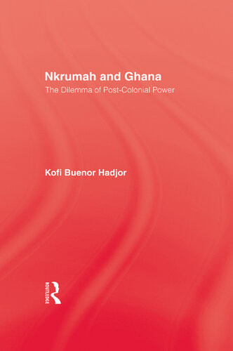 Nkrumah And Ghana The Dilemma Of Postcolonial Power Kofi Buenor Hadjor