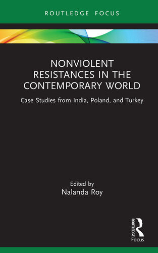 Nonviolent Resistances In The Contemporary World Case Studies From India Poland And Turkey Nalanda Roy